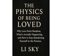 THE PHYSICS OF BEING LOVED: Why Love Feels Random, What’s Actually Happening, and How to Stop Abandoning Yourself in the Process