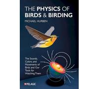 The Physics of Birds and Birding: The Sounds, Colors and Movements of Birds, and Our Tools for Watching Them