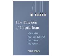 The Physics of Capitalism: How a New Political Ecology Can Change the World
