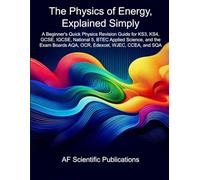 The Physics of Energy, Explained Simply: A Beginner’s Quick Physics Revision Guide for KS3, KS4, GCSE, IGCSE, National 5, BTEC Applied Science, and ... CCEA, and SQA (Books for School and College)
