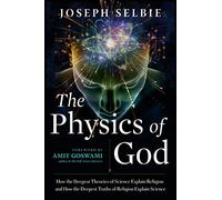 The Physics of God: How the Deepest Theories of Science Explain Religion and How the Deepest Truths of Religion Explain Science