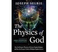 The Physics of God: How the Deepest Theories of Science Explain Religion and How the Deepest Truths of Religion Explain Science