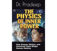 THE PHYSICS OF INNER POWER: How Energy, Motion, and Universal Laws Shape Human Destiny