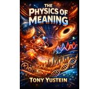 The Physics of Meaning: How Reality, Belief, and Purpose Follow Hidden Laws-and How to Rebuild Them