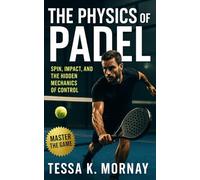 The Physics of Padel: Master the science of power, precision, and performance through physics-based Padel strategy