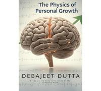 THE PHYSICS OF PERSONAL GROWTH, DEBAJEET DUTTA: Based on the daily reflections of the Scientific Mind | Self Help Guide | 5.83 x 8.27 inches, 150 pages