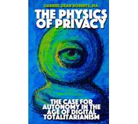 THE PHYSICS OF PRIVACY: The Case For Autonomy In The Age of Digital Totalitarianism