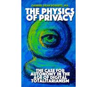 THE PHYSICS OF PRIVACY: The Case For Autonomy In The Age of Digital Totalitarianism