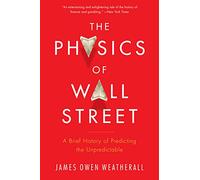 The Physics Of Wall Street: A Brief History of Predicting the Unpredictable