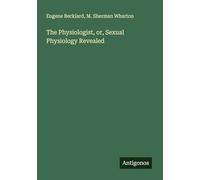 The Physiologist, or, Sexual Physiology Revealed