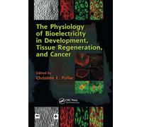 The Physiology of Bioelectricity in Development, Tissue Regeneration and Cancer (Biological Effects of Electromagnetics)