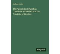 The Physiology of Digestion: Considered with Relation to the Principles of Dietetics