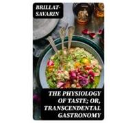 The Physiology Of Taste; Or Transcendental Gastronomy (ebook)