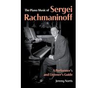 The Piano Music of Sergei Rachmaninoff: A Performer’s and Listener’s Guide