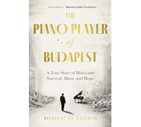 The Piano Player of Budapest: A True Story of Holocaust Survival, Music and Hope
