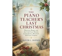 The Piano Teacher’s Last Christmas: Henrietta Ragan and the Cold-Case Murder Leonardtown, Maryland Still Can’t Explain (Lives and Legacies Through Time)