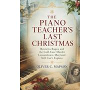 The Piano Teacher’s Last Christmas: Henrietta Ragan and the Cold-Case Murder Leonardtown, Maryland Still Can’t Explain (Lives and Legacies Through Time)