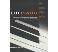 The Piano: The Complete Illustrated Guide to the World's Most Popular Musical Instrument