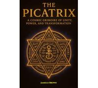 The Picatrix: A Cosmic Grimoire of Unity, Power, and Transformation