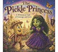 The Pickle Princess: A Whimsical Tale Of Courage And Love