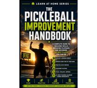 The Pickleball Improvement Handbook: A Complete Guide to Building Skills, Breaking Plateaus, and Becoming the Best Player You Can Be (Learn at Home)