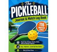 The Pickleball Journal & Match Log Book: Track Your Games, Scores, Stats, Drills & Rating Progress - for Players Who Want to Improve