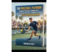 The Pickleball Playbook Advanced Strategies, Winning Drills, and Tactical Masterclasses to Dominate the Court and Raise Your DUPR Rating