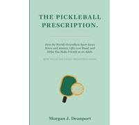 The Pickleball Prescription: How the World's Friendliest Sport Eases Stress and Anxiety, Lifts Low Mood, and Helps You Make Friends as an Adult ("The Racket Prescription Series")