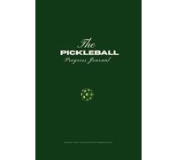 The Pickleball Progress Journal: The Ultimate Beginner’s Guide to Track Performance, Game Stats, Court Skills, Game Knowledge, Record Drills, and Master the Basics