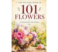 The Picture Book of 101 Flowers: A Garden for the Senses: Thoughtfully Designed for Seniors Living with Dementia or Alzheimer’s Disease