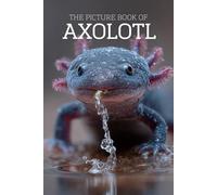The Picture Book of Axolotl: A Calming Large-Print Photo Book for Seniors with Dementia, Alzheimer’s & Memory Loss