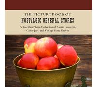 The Picture Book of Nostalgic General Stores: A Wordless Photo Collection of Rustic Counters, Candy Jars, and Vintage Store Shelves (Timeless Moments: A Wordless Picture Book Series)