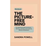 THE PICTURE-FREE MIND: The Aphantasia Skills Workbook - Memory, Learning, and Creativity Without Visualization
