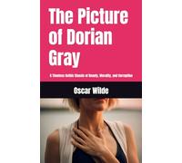 The Picture of Dorian Gray: A Timeless Gothic Classic of Beauty, Morality, and Corruption