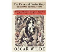 The Picture of Dorian Gray - Bilingual Edition (English-Spanish): EL RETRATO DE DORIAN GRAY- Uncensored & Complete Edition- For language learners and classic lovers