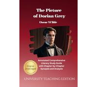 The Picture of Dorian Grey: Annotated Comprehensive Literary Study Guide With Chapter by Chapter Synopsis