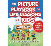 The Picture Playbook of Life Lessons For Kids Aged 6 to 10: 88 Things Worth Knowing Before You Grow Up (FULL COLOR)