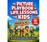 The Picture Playbook of Life Lessons For Kids Aged 6 to 10: 88 Things Worth Knowing Before You Grow Up (FULL COLOR)