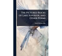 The Pictured Rocks of Lake Superior, and Other Poems