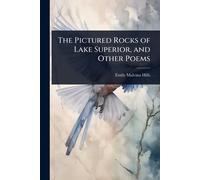 The Pictured Rocks of Lake Superior, and Other Poems