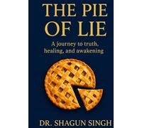 The Pie of Lie: Uncovering Truths That Heal the Mind, Heart, and Soul