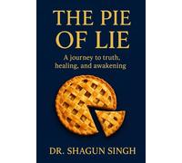 The Pie of Lie: Uncovering Truths That Heal the Mind, Heart, and Soul