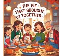 The Pie That Brought Us Together: A Heartwarming Children’s Book About Sharing, Family, and Friendship