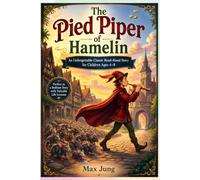 The Pied Piper of Hamelin: An Unforgettable Classic Read-Aloud Story for Children Ages 4-8: Perfect as a Bedtime Story with Valuable Life Lessons