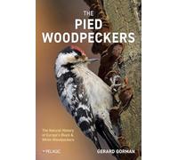 The Pied Woodpeckers: The Natural History of Europe's Black & White Woodpeckers (Pelagic Monographs)