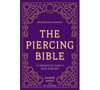 The Piercing Bible, Revised and Expanded: The Definitive Guide to Safe Piercing