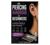 The Piercing Handbook for Beginners: A Complete Guide to Safe Body Piercing and Aftercare