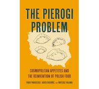 The Pierogi Problem: Cosmopolitan Appetites and the Reinvention of Polish Food: 86 (California Studies in Food and Culture)