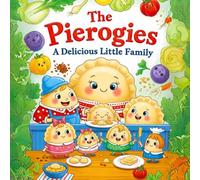 The Pierogies: A Delicious Little Family: A funny food-themed picture book about pierogies, friendship, family, and adventure - perfect for kids ages 3-7 who love dumplings and silly stories