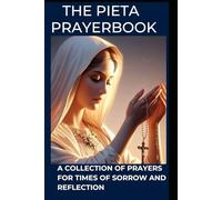 THE PIETA PRAYERBOOK: A COLLECTION OF PRAYERS FOR TIMES OF SORROW AND REFLECTION